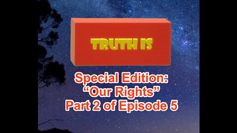 Truth is: Special Edition. Our Rights part 2 of Episode 5