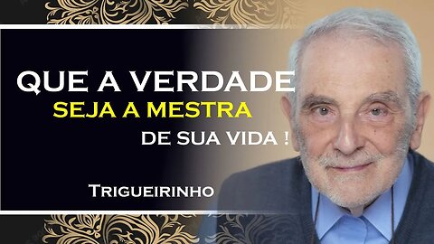 QUE A VERDADE SEJA A MESTRA DE MINHA VIDA, TRIGUEIRINHO