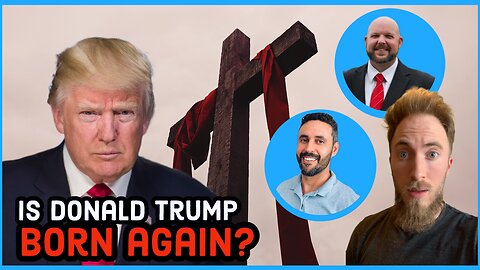 DEBATE: Is Trump a Born Again Christian?