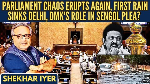 Parliament Chaos Erupts Again • First Rain Sinks Delhi • DMK's Role in Sengol Plea? • Shekhar Iyer