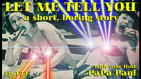 LET ME TELL YOU A SHORT, BORING STORY EP.123 (Headline News/Elevator Pitches/A Tribute to Papa Paul)