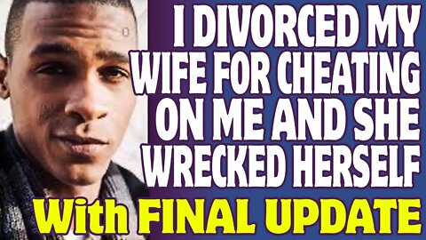 r/Relationships | I Divorced My Wife For Cheating On Me And She Wrecked Herself