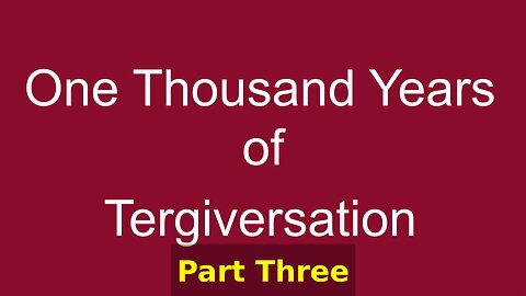 One Thousand Years of Tergiversation: Part Three