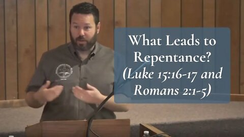 What Leads to Repentance? (Luke 15:16-17 and Romans 2:1-5)