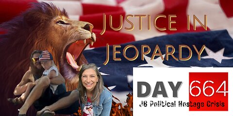 Justice in Jeopardy DAY 664 #J6 Political Hostage Crisis