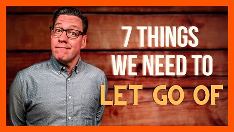 7 Things We Need to Let Go Of