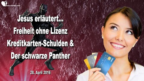 28.04.2016 ❤️ Jesus erklärt... Freiheit ohne Lizenz, der schwarze Panther und Kreditkartenschulden