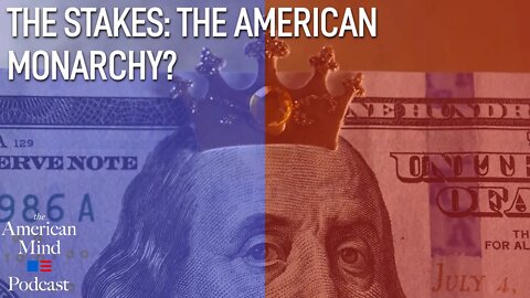 The Stakes: The American Monarchy?