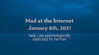 My Psychological Addiction to Twitter - Mad at the Internet (January 8th, 2021)
