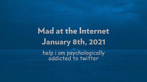 My Psychological Addiction to Twitter - Mad at the Internet (January 8th, 2021)