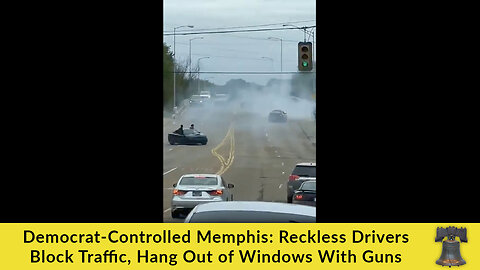 Democrat-Controlled Memphis: Reckless Drivers Block Traffic, Hang Out of Windows With Guns