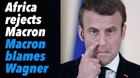 Africa rejects Macron. Macron blames Wagner