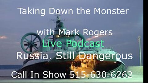 Russia is Still Dangerous ? Mark rogers Taking Down the Monster Podcast Episode 47