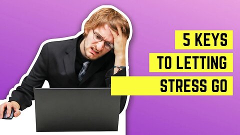 5 Keys To Letting Stress Go