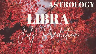 LIBRA July Astrology Predictions