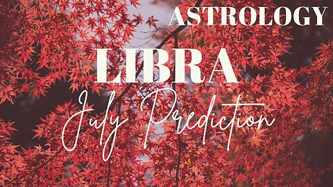 LIBRA July Astrology Predictions