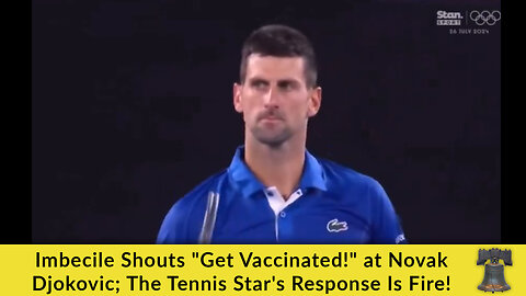Imbecile Shouts "Get Vaccinated!" at Novak Djokovic; The Tennis Star's Response Is Fire!