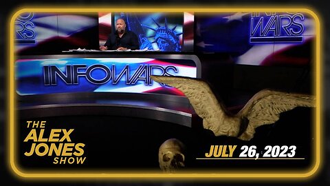 The Alex Jones Show WEDNESDAY FULL SHOW 07/26/23