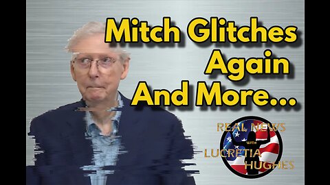Mitch Glitches Again And More... Real News with Lucretia Hughes