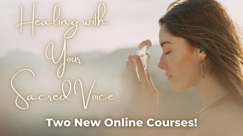 Healing with Sound and Your Sacred Voice - New Course Offerings! #onlineclasses