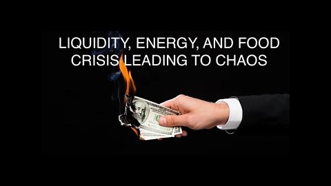 Liquidity, Energy and Food Crisis Leading To Chaos