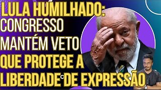 LULA DERROTADO: Congresso mantém veto que protege a liberdade de expressão e ainda o humilha!