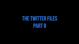 The Twitter Files Part 8