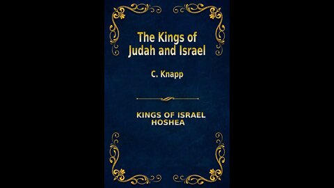 The Kings of Judah and Israel, by C. Knapp. Hoshea the last King in Israel. The End