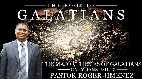 The Major Themes of Galatians (Galatians 6: 11-18) | Pastor Roger Jimenez