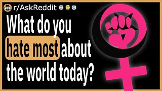 What do you hate most about the world today?