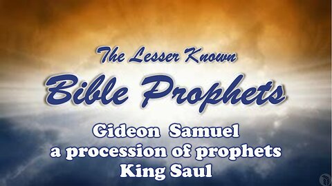 The Lesser Known Bible Prophets: Gideon, Samuel, a procession of prophets, King Saul