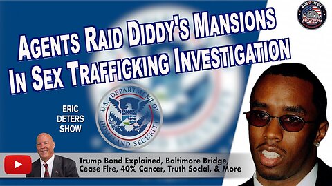 Homeland Security Agents Raid Diddy's Mansions in Sex Trafficking Investigation | Eric Deters Show