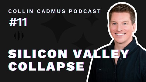 COLLIN CADMUS PODCAST: Episode 11 Silicon Valley Collapse