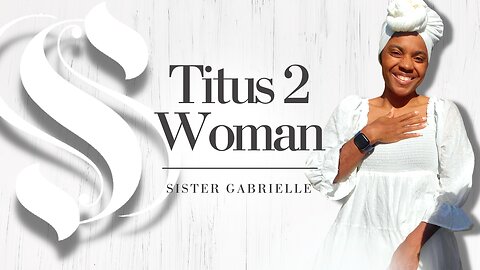Titus 2 Woman | Sister Gabrielle