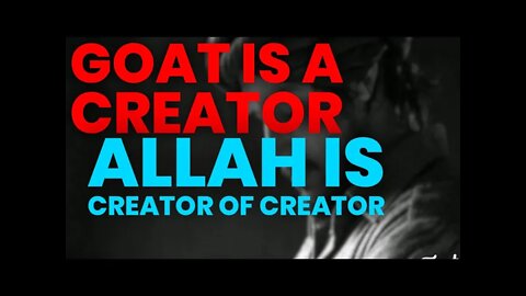 Goat is creator Allah creator of creator