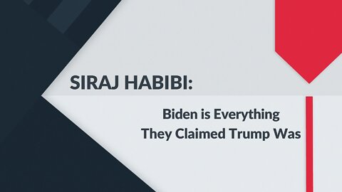 SIRAJ HABIBI: Biden is Everything They Claimed Trump Was....AND WORSE!