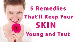 5 remedies that'll keep your skin young and taut