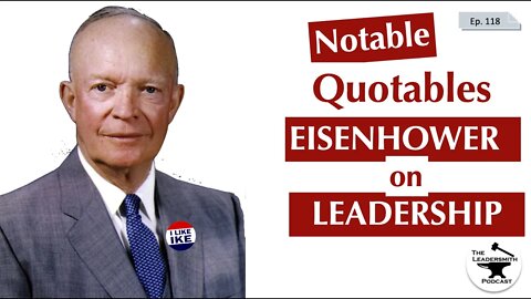 NOTABLE QUOTABLES – DWIGHT D. EISENHOWER ON LEADERSHIP [EPISODE 118]