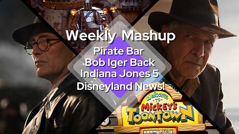 Weekly Mashup- A Pirate Bar, Bob Iger, Indiana Jones 5, Toon Town and The Mandalorian!