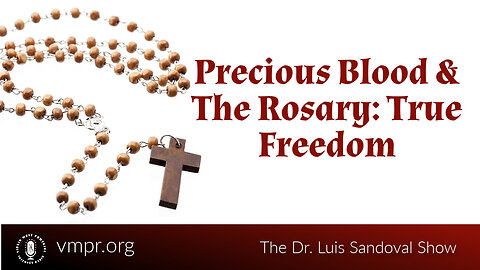 27 Jul 23, The Dr. Luis Sandoval Show: Precious Blood and The Rosary: True Freedom