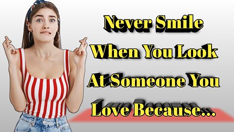 Never Smile When You Look At Someone You Love Because...