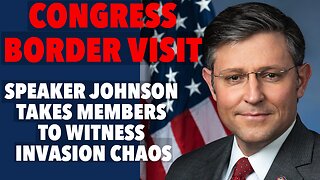 Speaker Johnson leads House trip to view border chaos