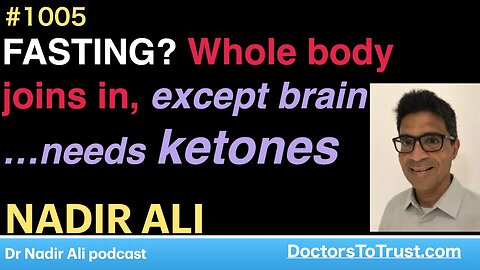 NADIR ALI 5 | FASTING? Whole body joins in, except brain …needs ketones