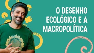 Desenho Ecológico e a Macropolítica