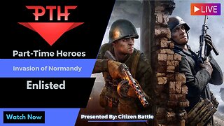 Enlisted - Invasion of Normandy (IV) - Live Stream - Part-Time Heroes