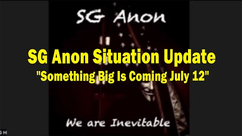 SG Anon Situation Update: "Something Big Is Coming July 12"