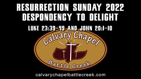 April 17, 2022 - Resurrection Sunday 2022 - Despondency to Delight