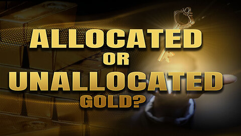 Should I buy allocated or unallocated Gold?