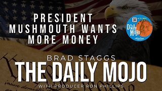 President Mushmouth Wants More Money - The Daily Mojo 102023