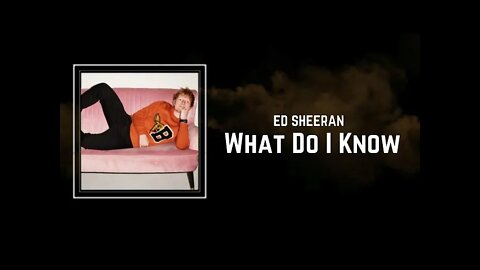 Ed Sheeran - What Do I Know (Lyrics)